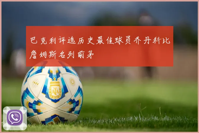 巴克利评选历史最佳球员乔丹科比詹姆斯名列前茅